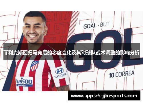 菲利克斯回归马竞后的态度变化及其对球队战术调整的影响分析