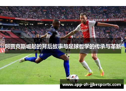 阿贾克斯崛起的背后故事与足球哲学的传承与革新