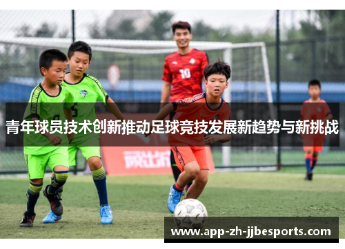 青年球员技术创新推动足球竞技发展新趋势与新挑战