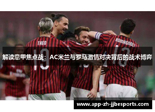 解读意甲焦点战：AC米兰与罗马激情对决背后的战术博弈
