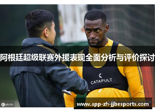 阿根廷超级联赛外援表现全面分析与评价探讨