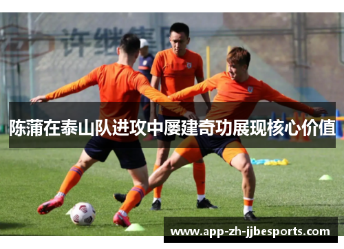 陈蒲在泰山队进攻中屡建奇功展现核心价值