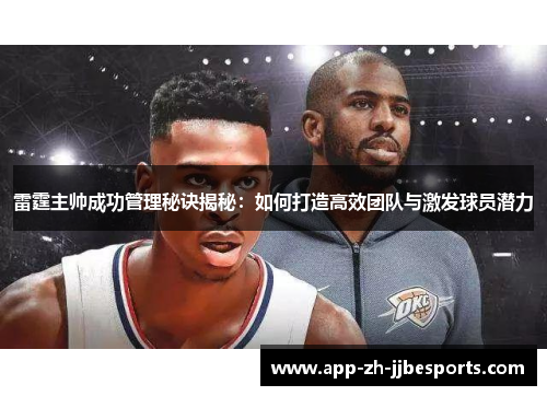 雷霆主帅成功管理秘诀揭秘：如何打造高效团队与激发球员潜力
