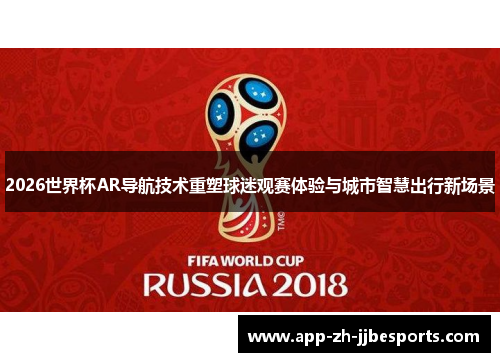 2026世界杯AR导航技术重塑球迷观赛体验与城市智慧出行新场景