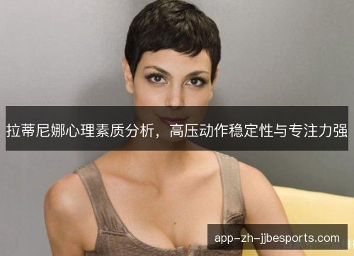 拉蒂尼娜心理素质分析，高压动作稳定性与专注力强